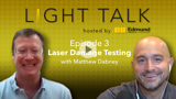 LIGHT TALK - EPISODE 3: Laser Damage Testing with Matthew Dabney